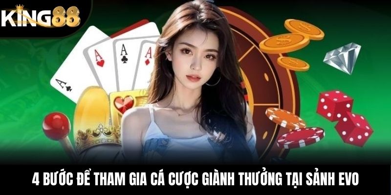 4 bước để tham gia cá cược giành thưởng tại sảnh EVO
