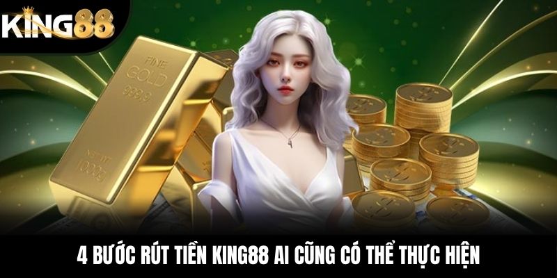 4 bước rút tiền KING88 ai cũng có thể thực hiện