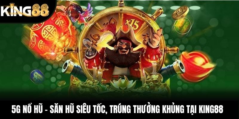5G Nổ Hũ – Săn Hũ Siêu Tốc, Trúng Thưởng Khủng Tại KING88