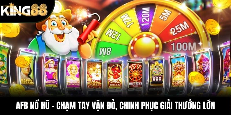 AFB Nổ Hũ – Chạm Tay Vận Đỏ, Chinh Phục Giải Thưởng Lớn