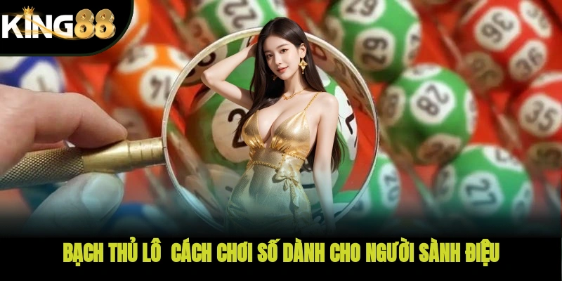 Bạch thủ lô - Cách chơi số dành cho người sành điệu
