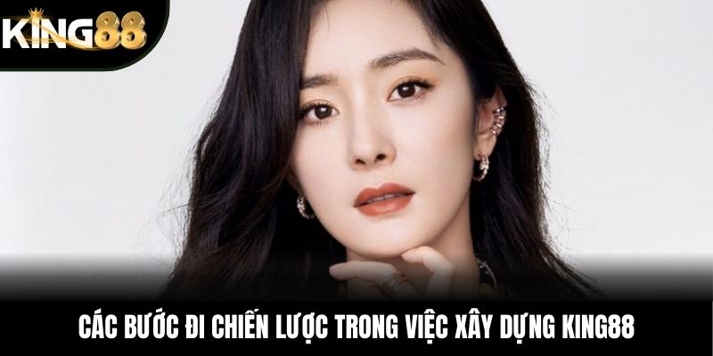 Các bước đi chiến lược trong việc xây dựng KING88