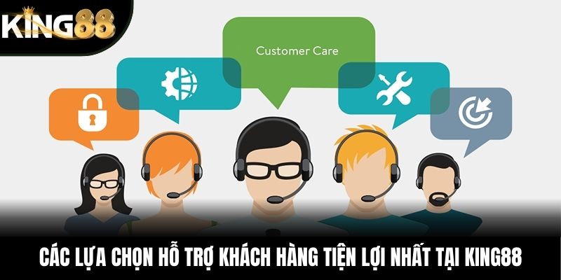 Các lựa chọn hỗ trợ khách hàng tiện lợi nhất tại KING88