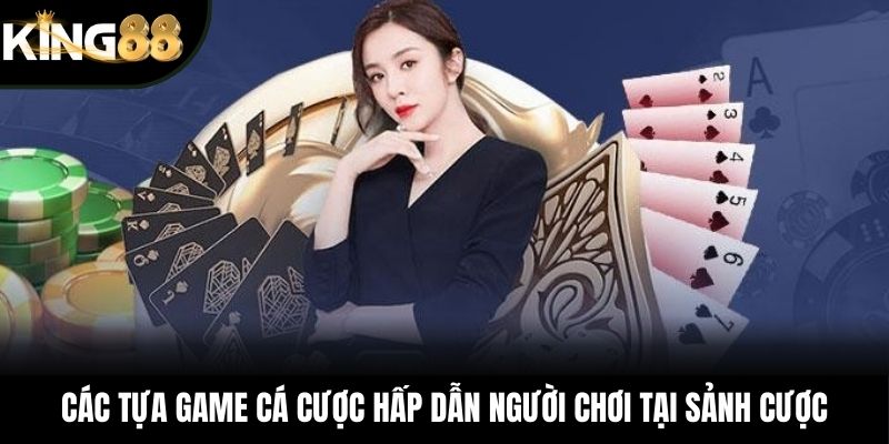 Các tựa game cá cược hấp dẫn người chơi tại sảnh cược