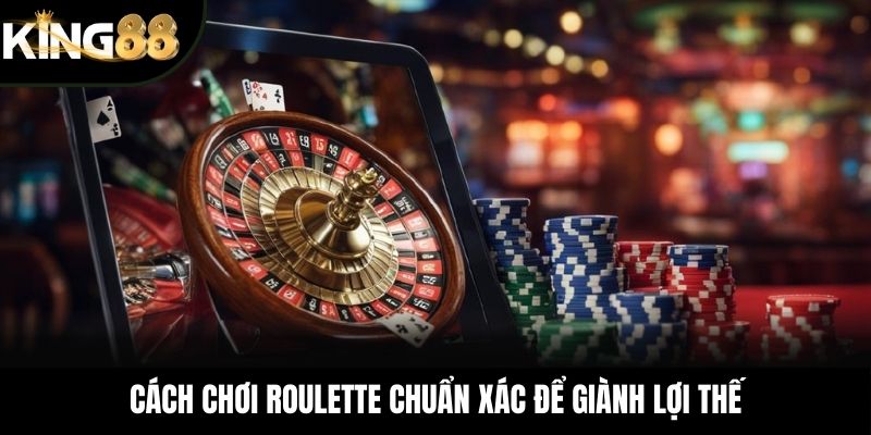 Cách chơi Roulette chuẩn xác để giành lợi thế
