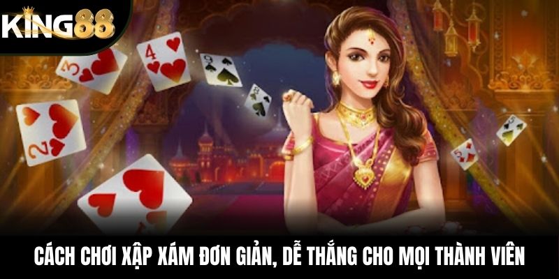 Cách Chơi Xập Xám Đơn Giản, Dễ Thắng Cho Mọi Thành Viên