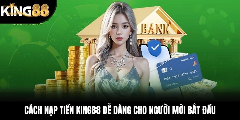 Cách nạp tiền KING88 dễ dàng cho người mới bắt đầu