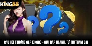 Câu Hỏi Thường Gặp KING88 – Giải Đáp Nhanh, Tự Tin Tham Gia
