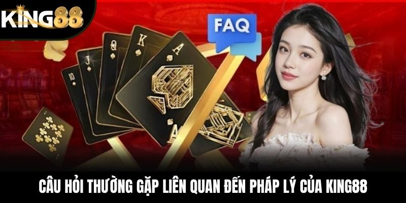 Câu hỏi thường gặp liên quan đến pháp lý của KING88