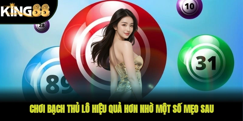 Chơi bạch thủ lô hiệu quả hơn nhờ một số mẹo sau