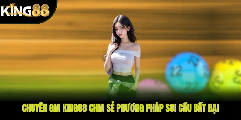 Chuyên gia KING88 chia sẻ phương pháp soi cầu bất bại