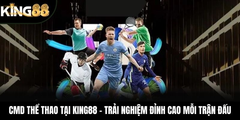 CMD Thể Thao Tại King88 – Trải Nghiệm Đỉnh Cao Mỗi Trận Đấu