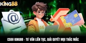 CSKH KING88 – Tư Vấn Liên Tục, Giải Quyết Mọi Thắc Mắc