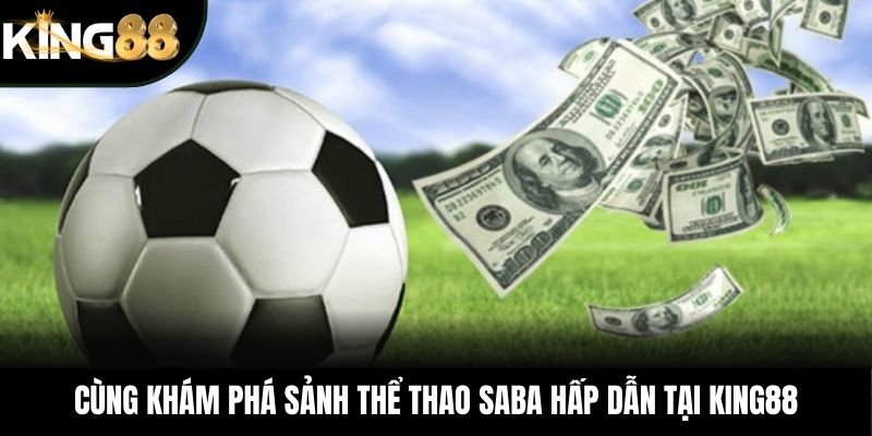 Cùng khám phá sảnh thể thao SABA hấp dẫn tại KING88