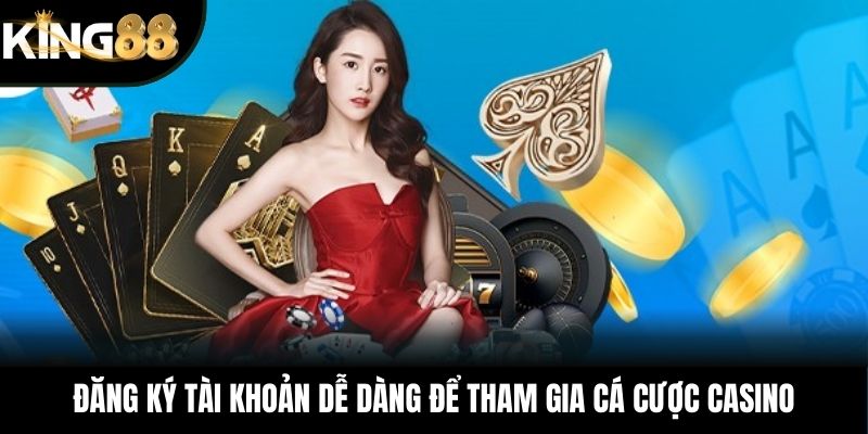 Đăng ký tài khoản dễ dàng để tham gia cá cược casino