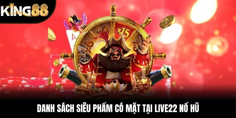 Danh sách siêu phẩm có mặt tại LIVE22 nổ hũ
