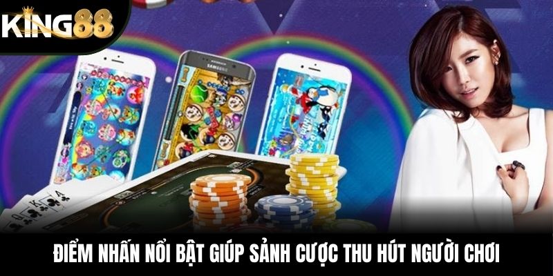 Điểm nhấn nổi bật giúp sảnh cược thu hút người chơi
