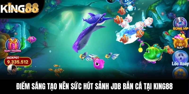 Điểm sáng tạo nên sức hút sảnh JDB bắn cá tại KING88