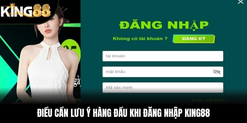 Điều cần lưu ý hàng đầu khi đăng nhập KING88