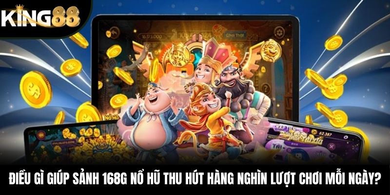 Điều gì giúp sảnh 168G nổ hũ thu hút hàng nghìn lượt chơi mỗi ngày?