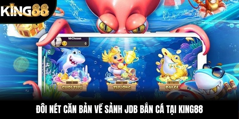 Đôi nét căn bản về sảnh JDB bắn cá tại KING88