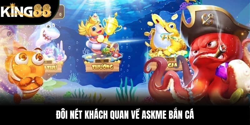 Đôi nét khách quan về ASKME bắn cá