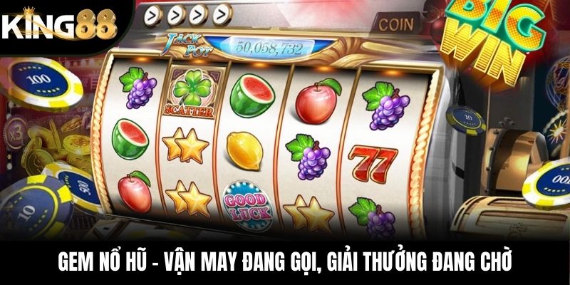 GEM Nổ Hũ – Vận May Đang Gọi, Giải Thưởng Đang Chờ