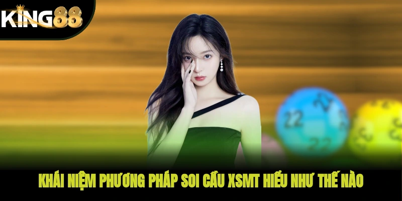 Khái niệm phương pháp soi cầu XSMT hiểu như thế nào