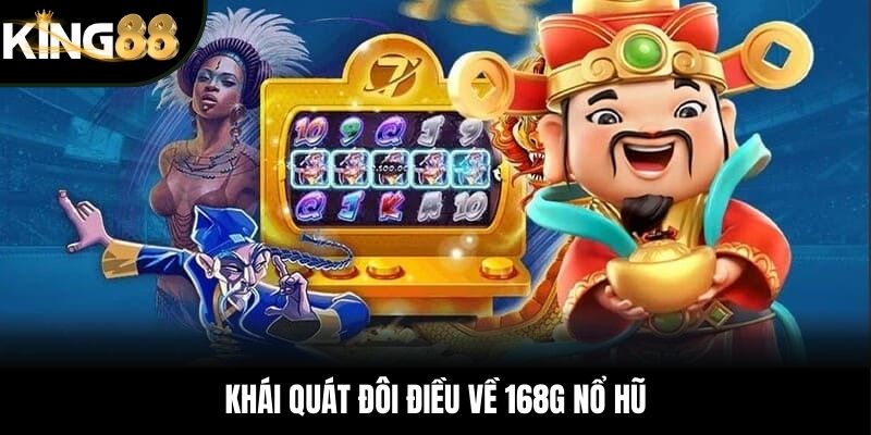 Khái quát đôi điều về 168G nổ hũ