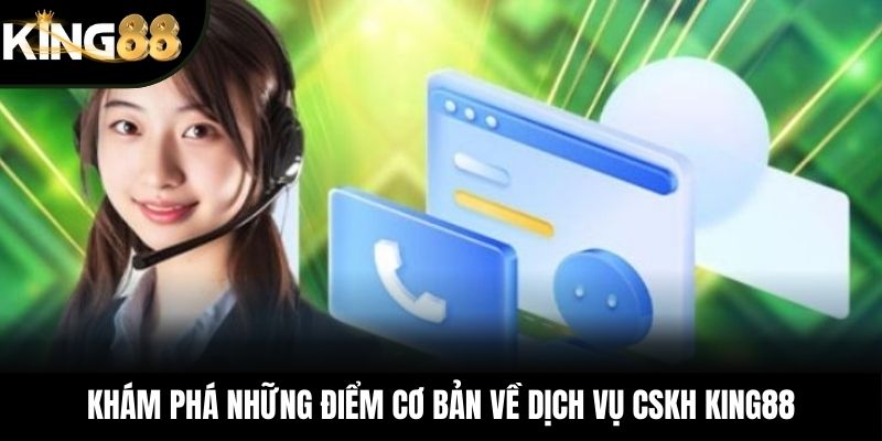 Khám phá những điểm cơ bản về dịch vụ CSKH KING88