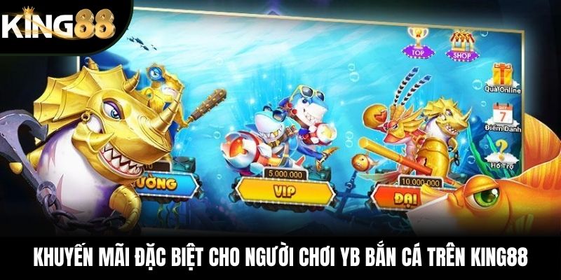 Khuyến mãi đặc biệt cho người chơi YB bắn cá trên KING88