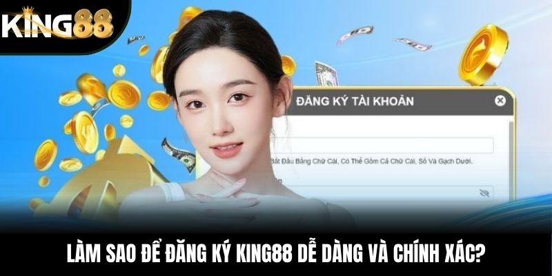 Làm sao để đăng ký KING88 dễ dàng và chính xác?