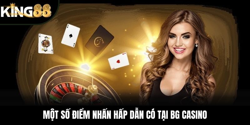 Một số điểm nhấn hấp dẫn có tại BG Casino