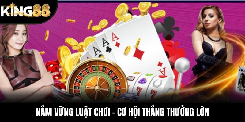 Nắm vững luật chơi - Cơ hội thắng thưởng lớn