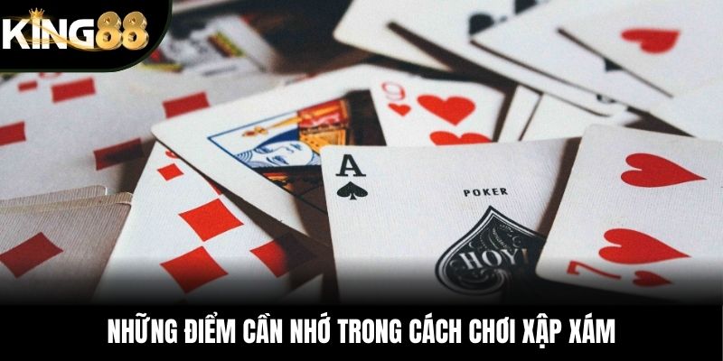 Những điểm cần nhớ trong cách chơi xập xám