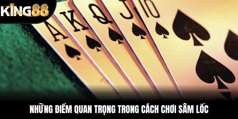 Những điểm quan trọng trong cách chơi sâm lốc