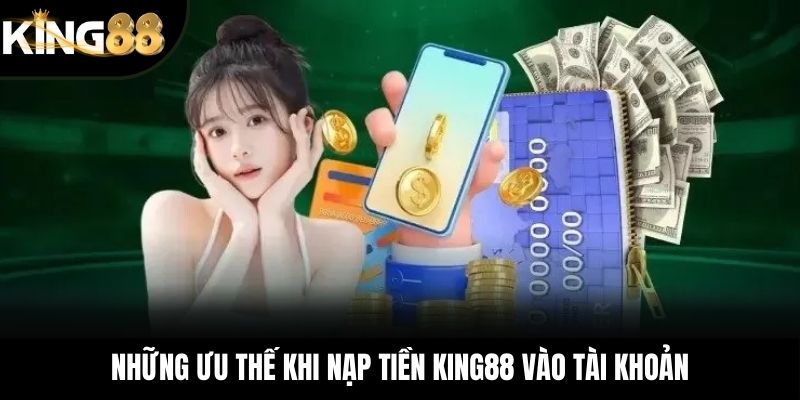 Những ưu thế khi nạp tiền KING88 vào tài khoản