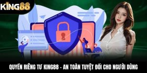 Quyền Riêng Tư KING88 – An Toàn Tuyệt Đối Cho Người Dùng