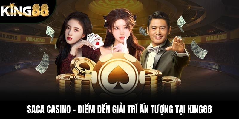 SACA Casino – Điểm Đến Giải Trí Ấn Tượng Tại King88