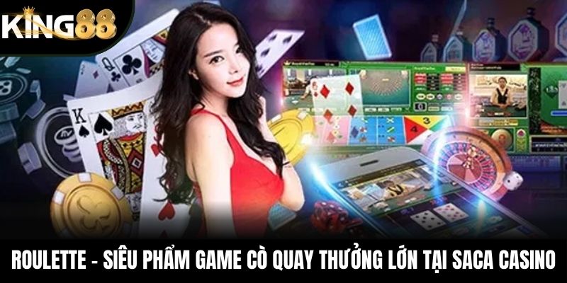 Roulette - Siêu phẩm game cò quay thưởng lớn tại SACA casino