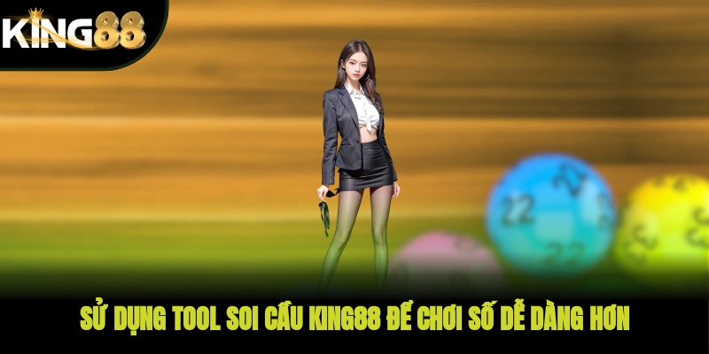 Sử dụng tool soi cầu KING88 để chơi số dễ dàng hơn