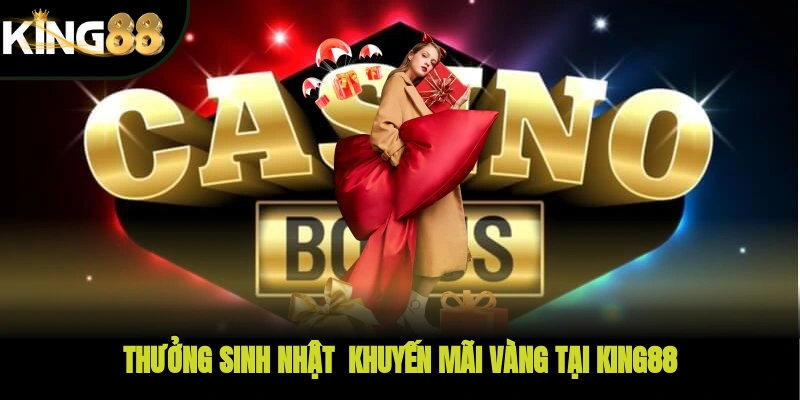 Thưởng sinh nhật - Khuyến mãi vàng tại KING88