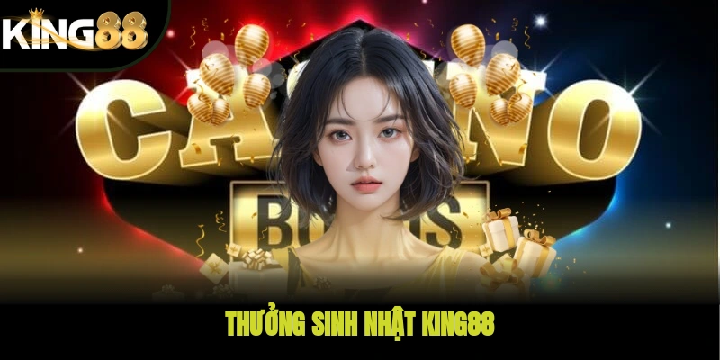 Khám Phá Ưu Đãi Thưởng Sinh Nhật King88 Với Quà Tặng Bất Ngờ