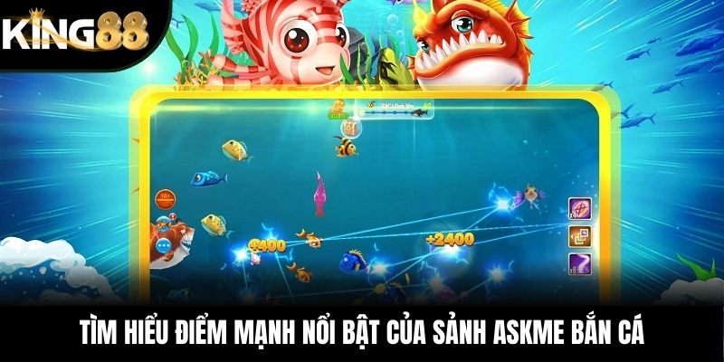 Tìm hiểu điểm mạnh nổi bật của sảnh ASKME bắn cá
