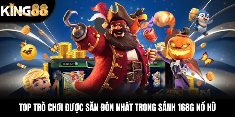Top trò chơi được săn đón nhất trong sảnh 168G nổ hũ
