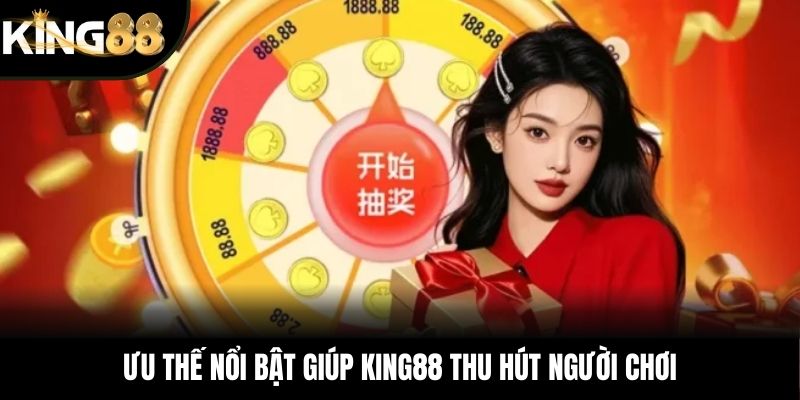 Ưu thế nổi bật giúp KING88 thu hút người chơi