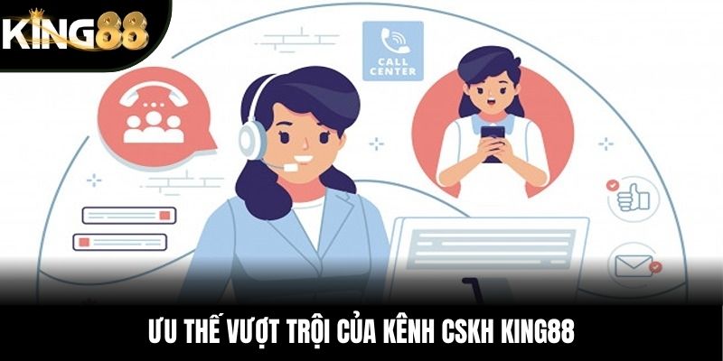 Ưu thế vượt trội của kênh CSKH KING88