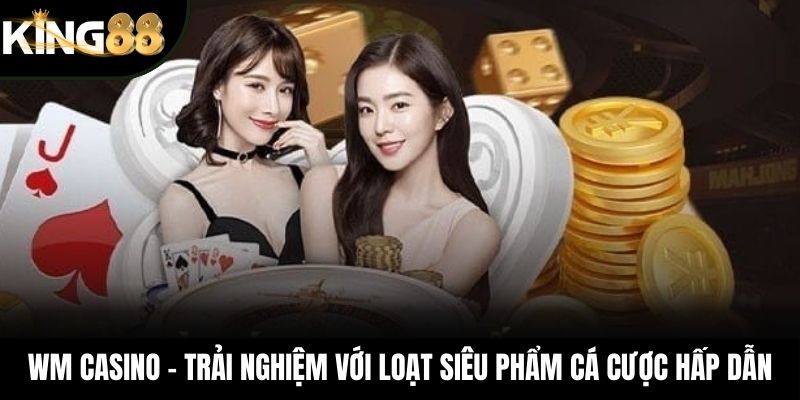 WM Casino – Trải Nghiệm Với Loạt Siêu Phẩm Cá Cược Hấp Dẫn
